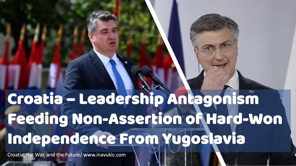 Croatia – Leadership Antagonism Feeding Non-Assertion of Hard-Won Independence From&nbsp;Yugoslavia￼