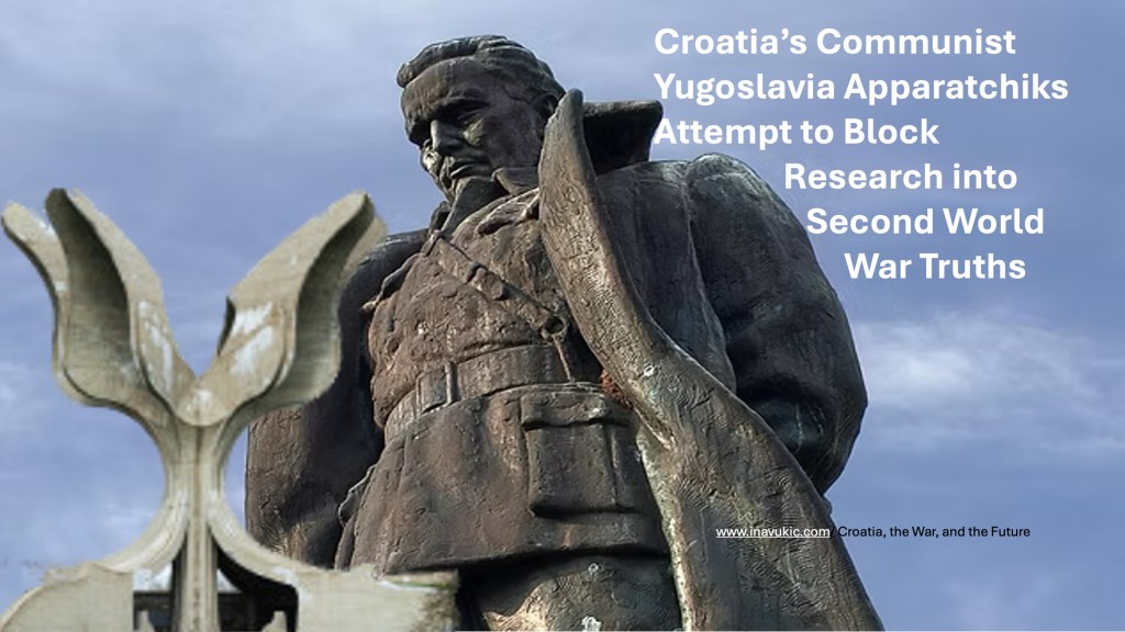 Croatia’s Communist Yugoslavia Apparatchiks Attempt to Block Research into Second World War&nbsp;Truths